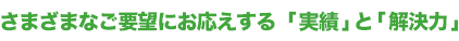 さまざまなご要望にお応えする「実績」と「解決力」